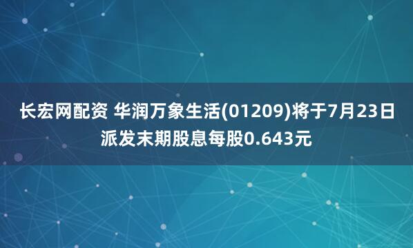 长宏网配资 华润万象生活(01209)将于7月23日派发末期股息每股0.643元